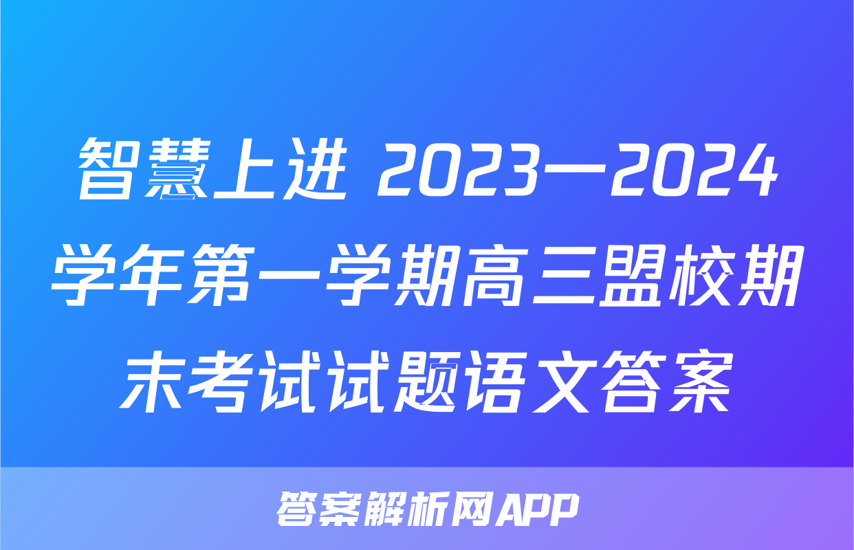 智慧上进 2023一2024学年第一学期高三盟校期末考试试题语文答案